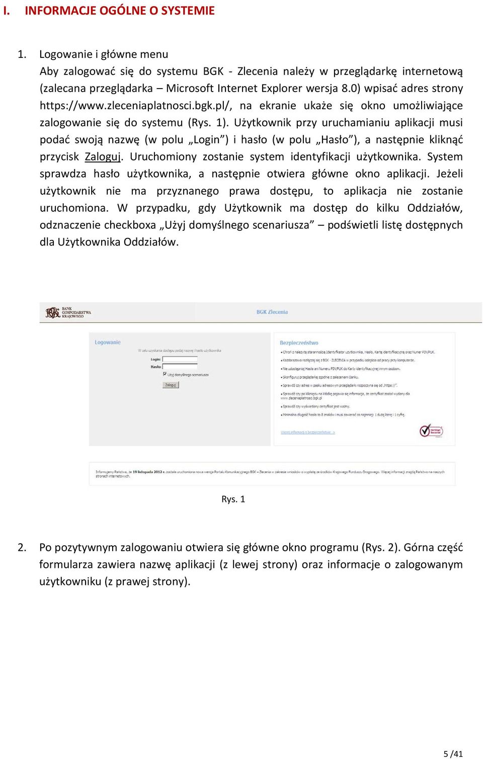 Użytkownik przy uruchamianiu aplikacji musi podać swoją nazwę (w polu Login ) i hasło (w polu Hasło ), a następnie kliknąć przycisk Zaloguj. Uruchomiony zostanie system identyfikacji użytkownika.