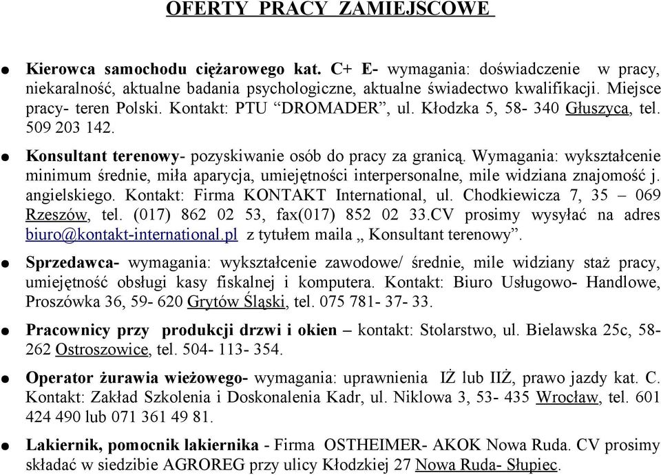 Wymagania: wykształcenie minimum średnie, miła aparycja, umiejętności interpersonalne, mile widziana znajomość j. angielskiego. Kontakt: Firma KONTAKT International, ul.