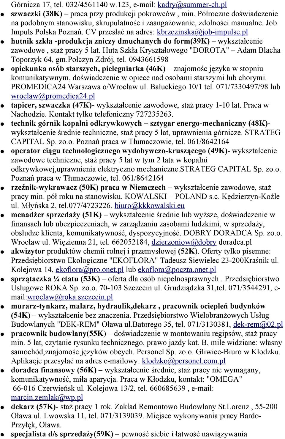 pl hutnik szkła -produkcja zniczy dmuchanych do form(39k) wykształcenie zawodowe, staż pracy 5 lat. Huta Szkła Kryształowego "DOROTA" Adam Blacha Toporzyk 64, gm.połczyn Zdrój, tel.