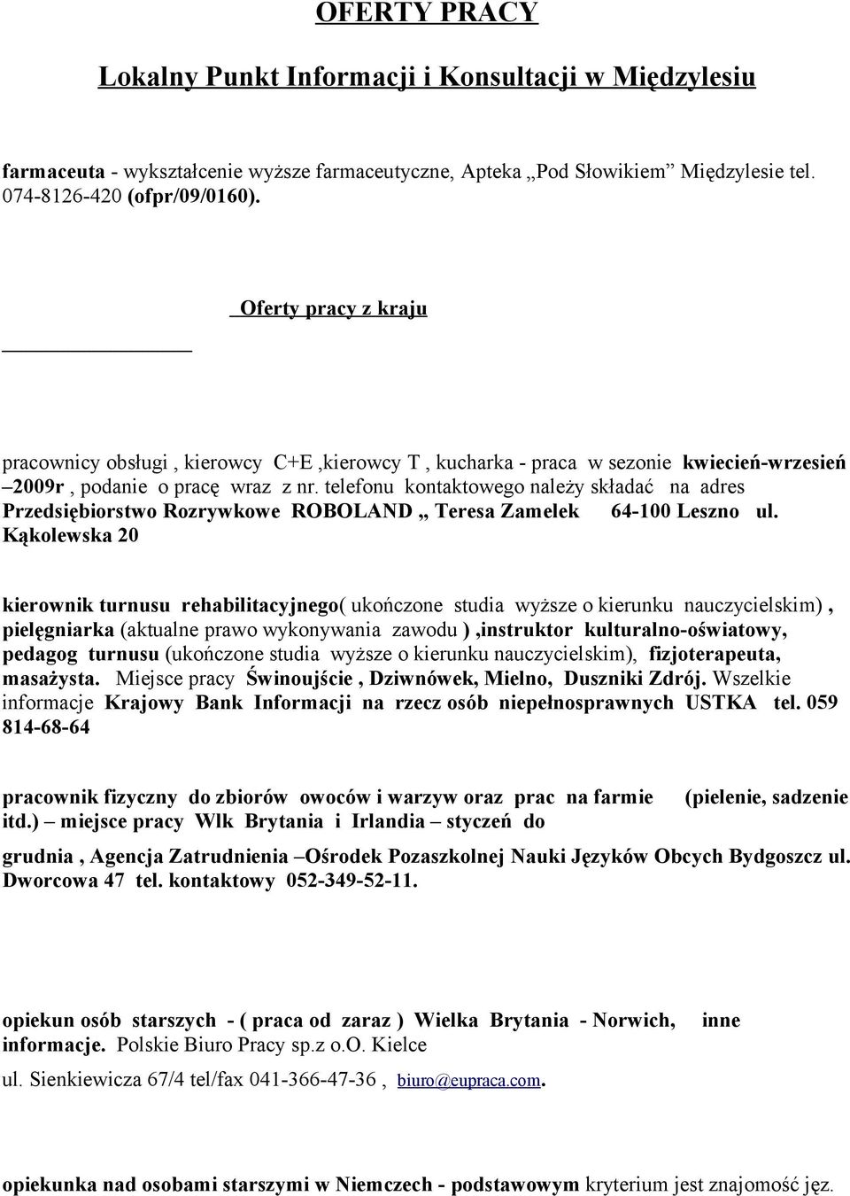 telefonu kontaktowego należy składać na adres Przedsiębiorstwo Rozrywkowe ROBOLAND Teresa Zamelek 64-100 Leszno ul.