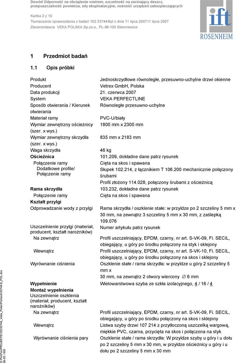 ) Wymiar zewnętrzny skrzydła 835 mm x 2183 mm (szer. x wys.) Waga skrzydła 46 kg Ościeżnica 101.209, dokładne dane patrz rysunek Połączenie ramy Cięta na skos i spawana Dodatkowe profile/ Słupek 102.