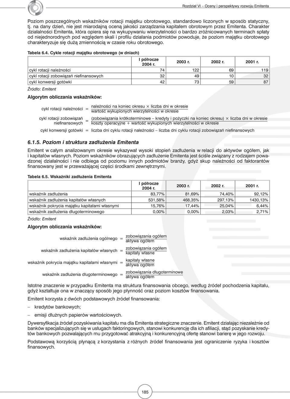 Charakter działalności Emitenta, która opiera się na wykupywaniu wierzytelności o bardzo zróżnicowanych terminach spłaty od niejednorodnych pod względem skali i profilu działania podmiotów powoduje,