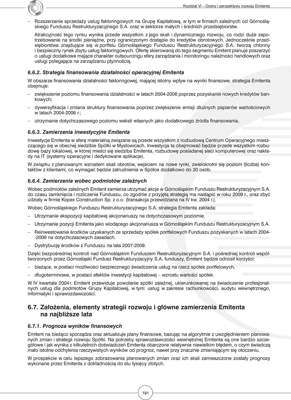 Jednocześnie przedsiębiorstwa znajdujące się w portfelu Górnośląskiego Funduszu Restrukturyzacyjnego S.A. tworzą chłonny i bezpieczny rynek zbytu usług faktoringowych.