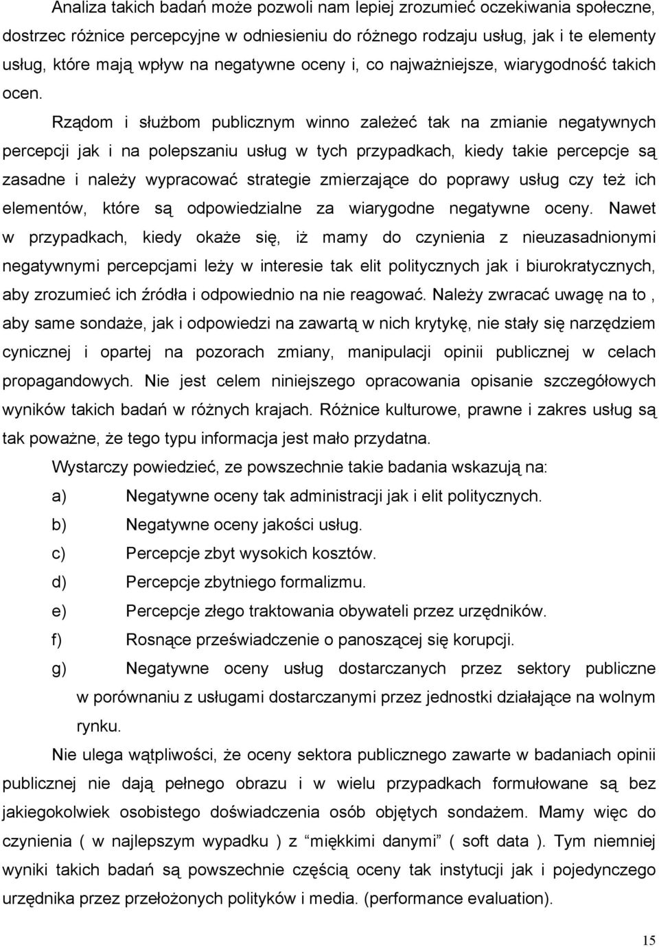 Rządom i służbom publicznym winno zależeć tak na zmianie negatywnych percepcji jak i na polepszaniu usług w tych przypadkach, kiedy takie percepcje są zasadne i należy wypracować strategie