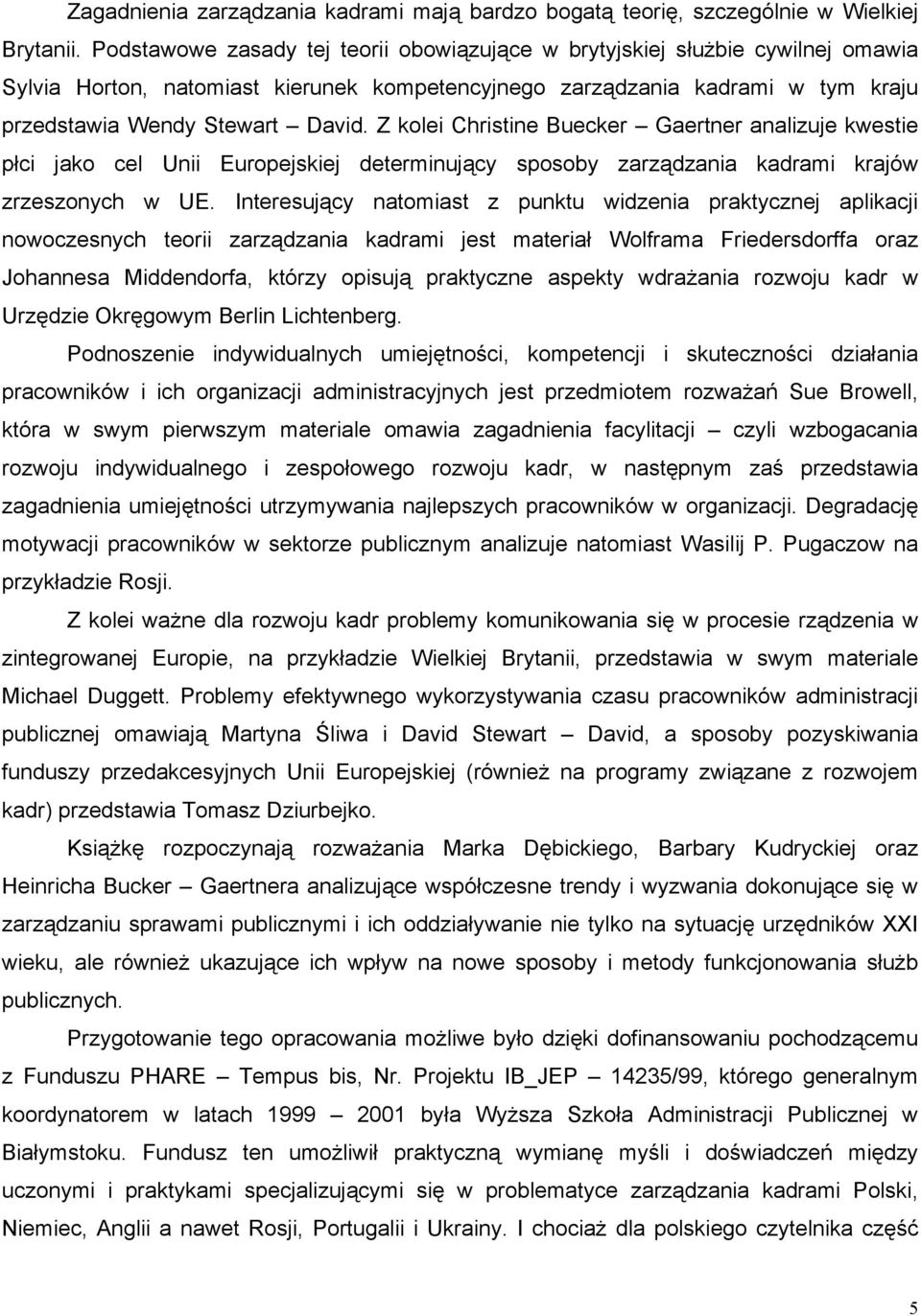 Z kolei Christine Buecker Gaertner analizuje kwestie płci jako cel Unii Europejskiej determinujący sposoby zarządzania kadrami krajów zrzeszonych w UE.