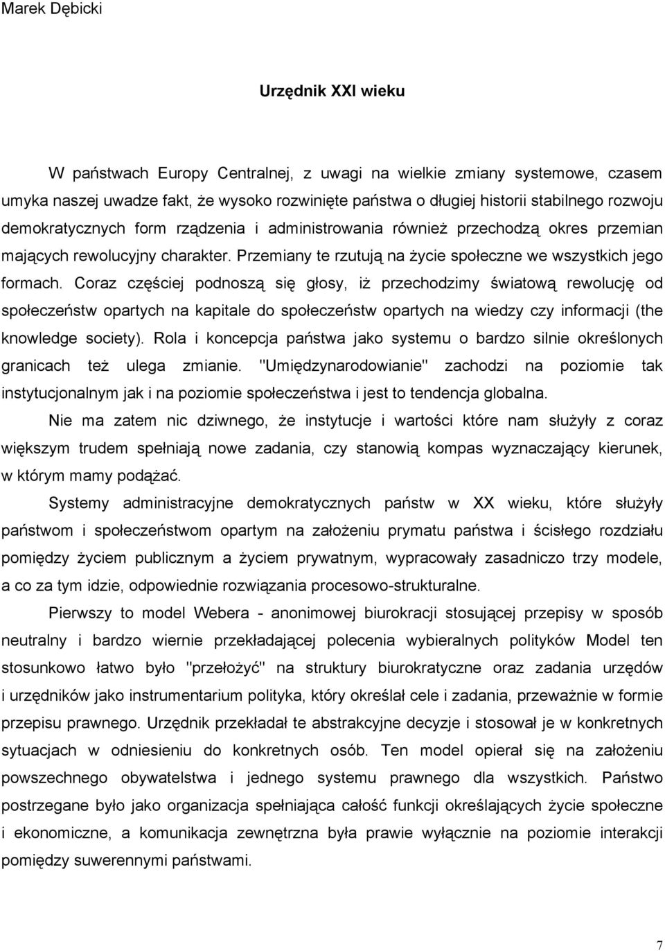 Coraz częściej podnoszą się głosy, iż przechodzimy światową rewolucję od społeczeństw opartych na kapitale do społeczeństw opartych na wiedzy czy informacji (the knowledge society).