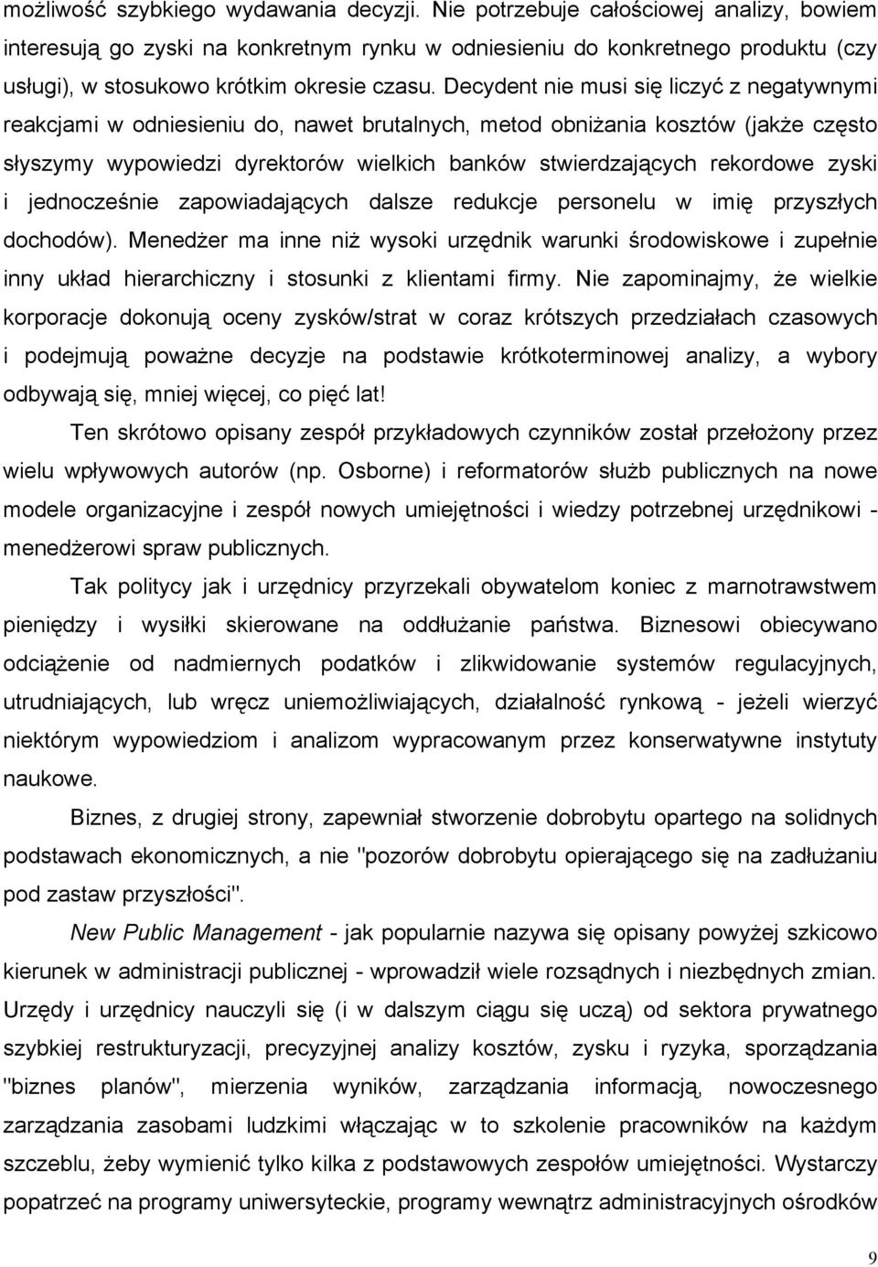 Decydent nie musi się liczyć z negatywnymi reakcjami w odniesieniu do, nawet brutalnych, metod obniżania kosztów (jakże często słyszymy wypowiedzi dyrektorów wielkich banków stwierdzających rekordowe