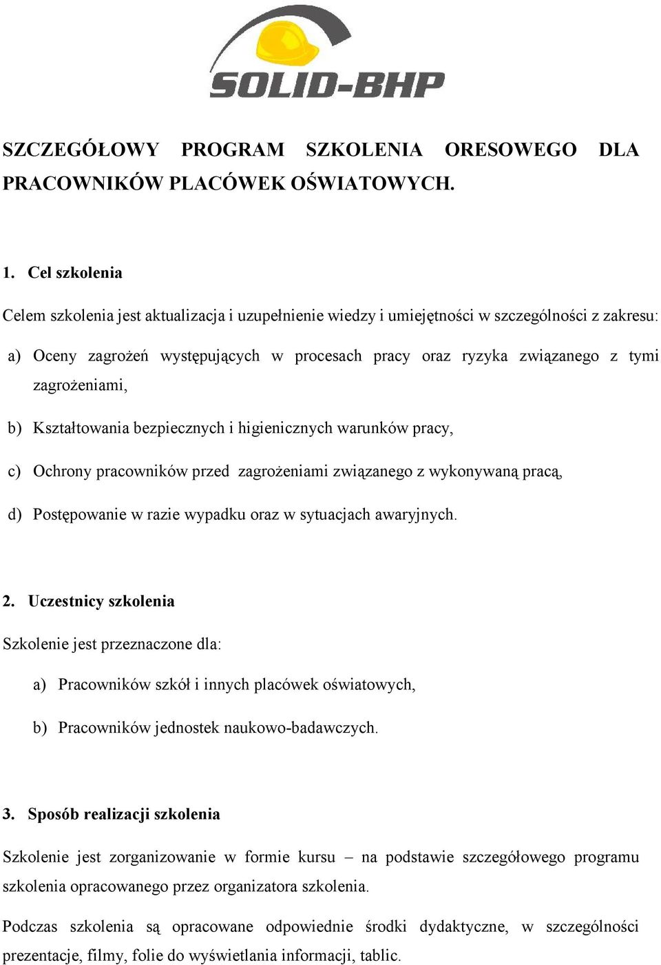 zagrożeniami, b) Kształtowania bezpiecznych i higienicznych warunków pracy, c) Ochrony pracowników przed zagrożeniami związanego z wykonywaną pracą, d) Postępowanie w razie wypadku oraz w sytuacjach