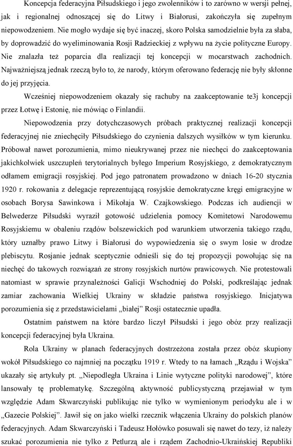 Nie znalazła też poparcia dla realizacji tej koncepcji w mocarstwach zachodnich. Najważniejszą jednak rzeczą było to, że narody, którym oferowano federację nie były skłonne do jej przyjęcia.