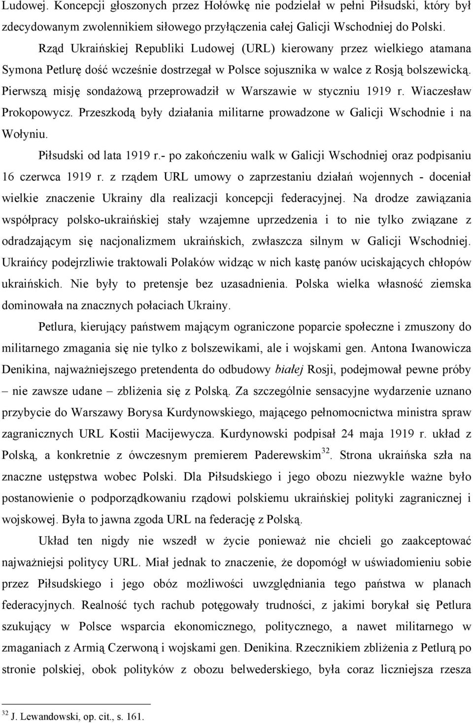 Pierwszą misję sondażową przeprowadził w Warszawie w styczniu 1919 r. Wiaczesław Prokopowycz. Przeszkodą były działania militarne prowadzone w Galicji Wschodnie i na Wołyniu. Piłsudski od lata 1919 r.