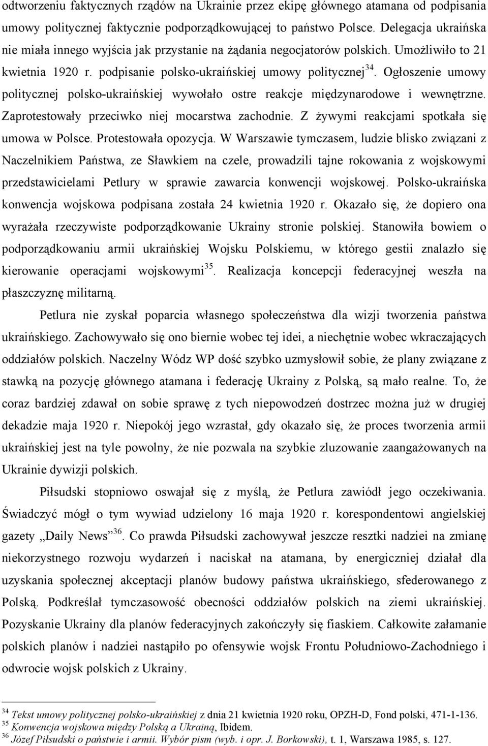 Ogłoszenie umowy politycznej polsko-ukraińskiej wywołało ostre reakcje międzynarodowe i wewnętrzne. Zaprotestowały przeciwko niej mocarstwa zachodnie. Z żywymi reakcjami spotkała się umowa w Polsce.