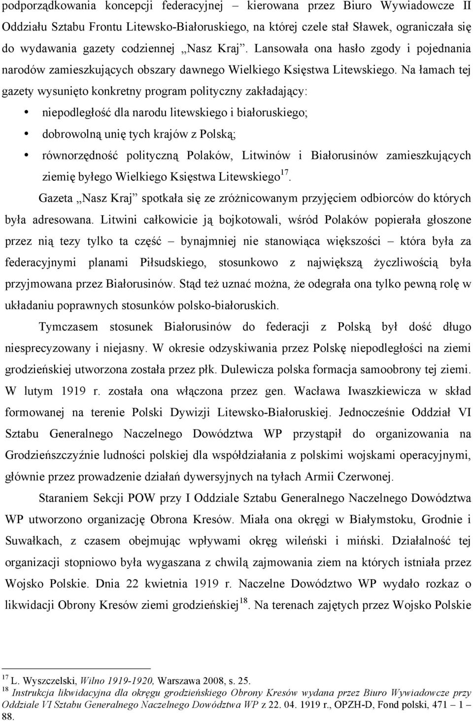 Na łamach tej gazety wysunięto konkretny program polityczny zakładający: niepodległość dla narodu litewskiego i białoruskiego; dobrowolną unię tych krajów z Polską; równorzędność polityczną Polaków,