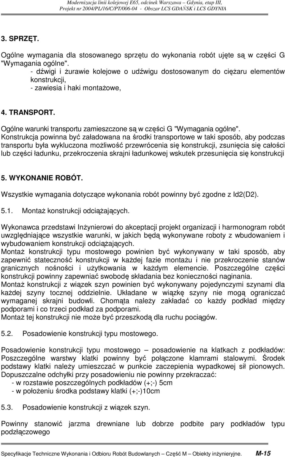 Konstrukcja powinna być załadowana na środki transportowe w taki sposób, aby podczas transportu była wykluczona moŝliwość przewrócenia się konstrukcji, zsunięcia się całości lub części ładunku,