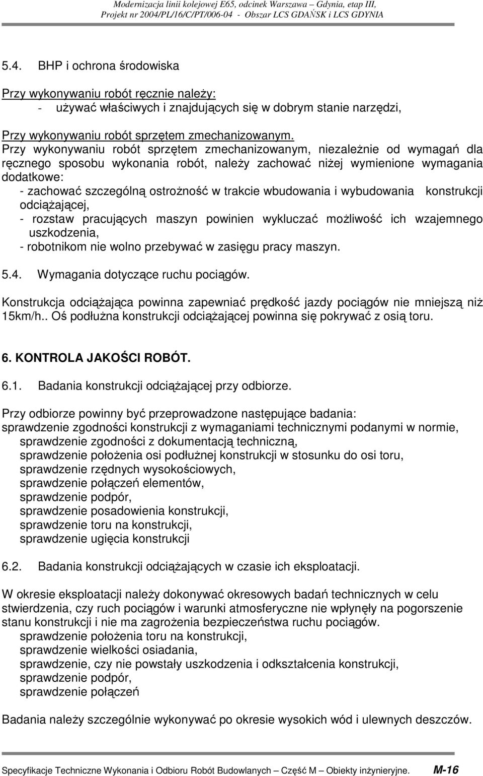 trakcie wbudowania i wybudowania konstrukcji odciąŝającej, - rozstaw pracujących maszyn powinien wykluczać moŝliwość ich wzajemnego uszkodzenia, - robotnikom nie wolno przebywać w zasięgu pracy