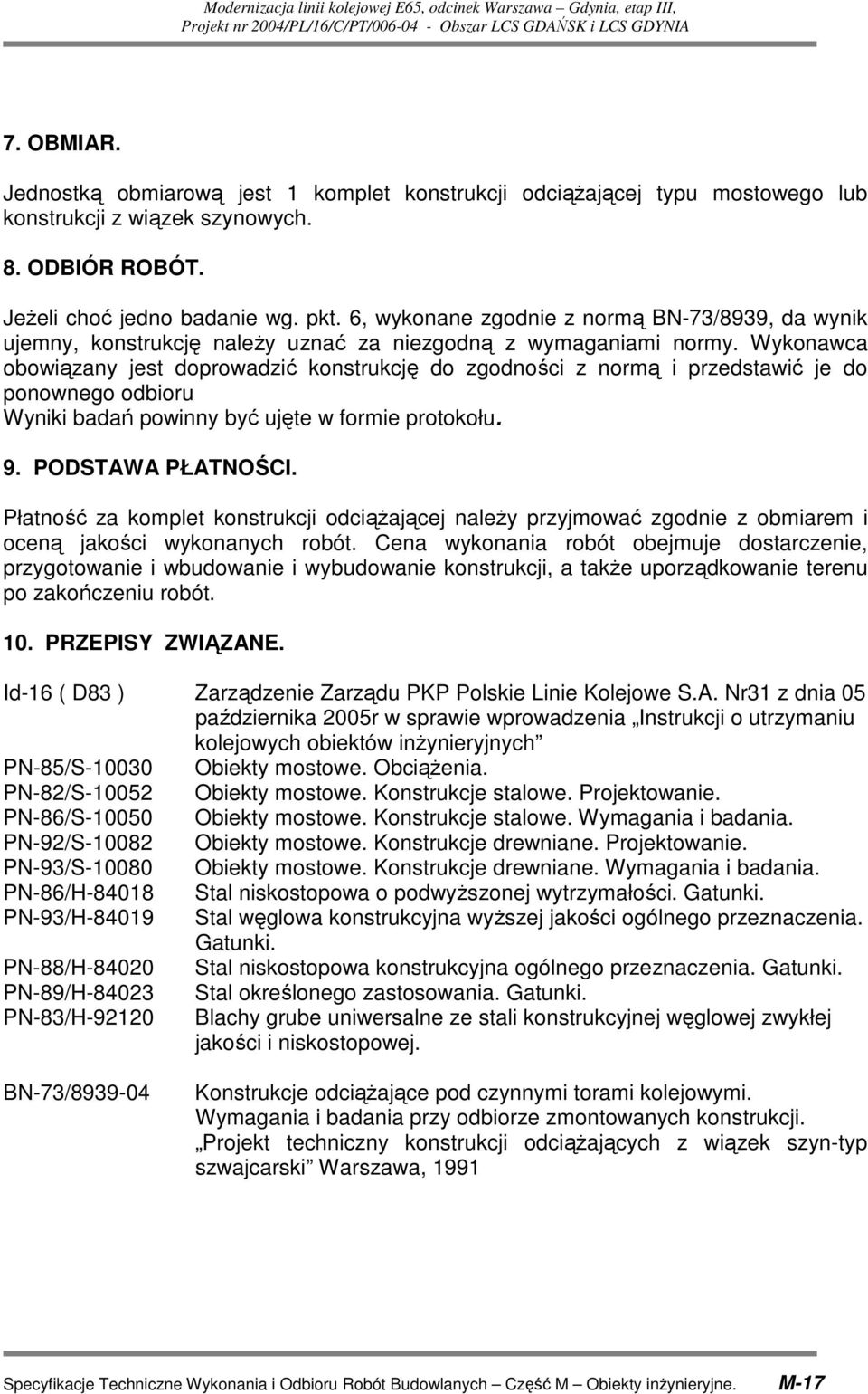 Wykonawca obowiązany jest doprowadzić konstrukcję do zgodności z normą i przedstawić je do ponownego odbioru Wyniki badań powinny być ujęte w formie protokołu. 9. PODSTAWA PŁATNOŚCI.