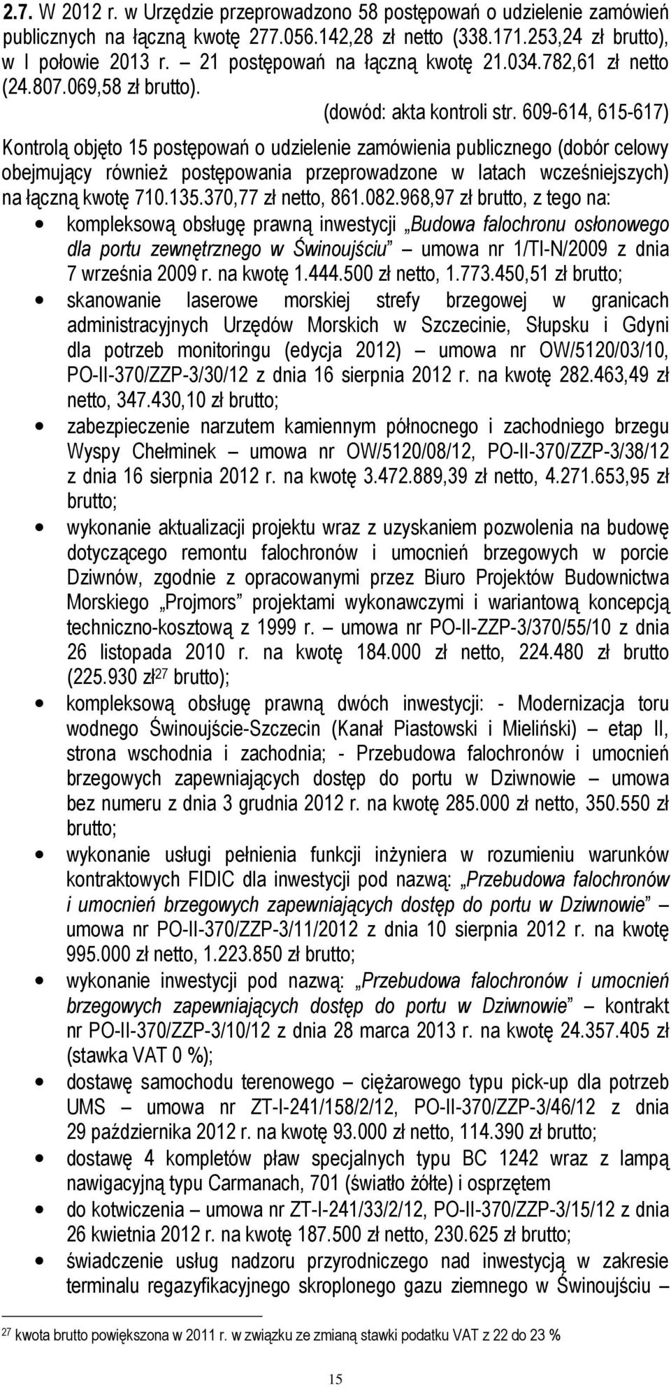 609-614, 615-617) Kontrolą objęto 15 postępowań o udzielenie zamówienia publicznego (dobór celowy obejmujący równieŝ postępowania przeprowadzone w latach wcześniejszych) na łączną kwotę 710.135.