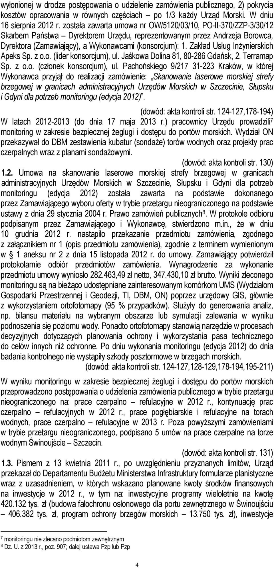 Zakład Usług InŜynierskich Apeks Sp. z o.o. (lider konsorcjum), ul. Jaśkowa Dolina 81, 80-286 Gdańsk, 2. Terramap Sp. z o.o. (członek konsorcjum), ul.