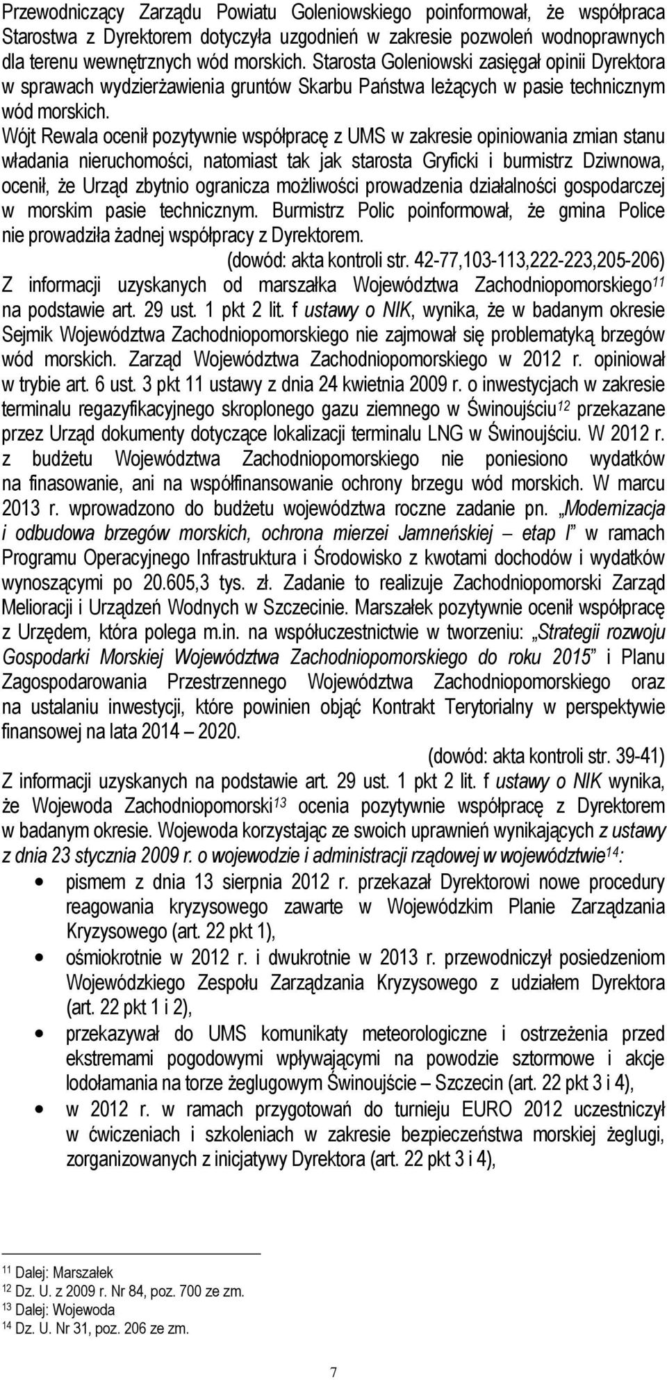 Wójt Rewala ocenił pozytywnie współpracę z UMS w zakresie opiniowania zmian stanu władania nieruchomości, natomiast tak jak starosta Gryficki i burmistrz Dziwnowa, ocenił, Ŝe Urząd zbytnio ogranicza