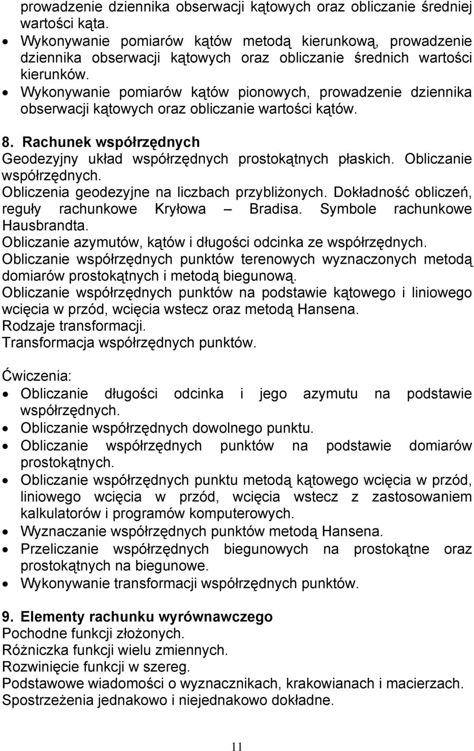 Wykonywanie pomiarów kątów pionowych, prowadzenie dziennika obserwacji kątowych oraz obliczanie wartości kątów. 8. Rachunek współrzędnych Geodezyjny układ współrzędnych prostokątnych płaskich.