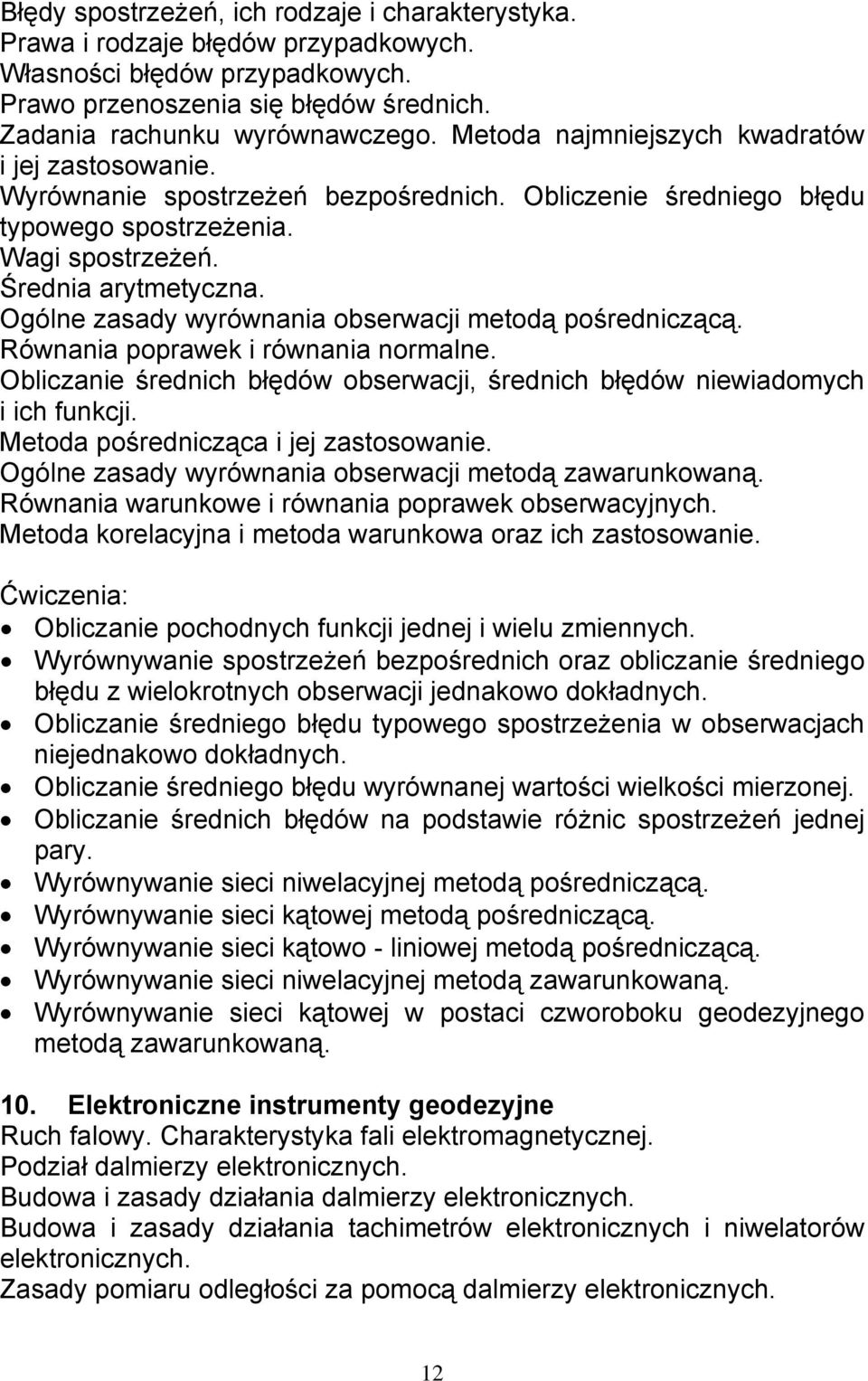 Ogólne zasady wyrównania obserwacji metodą pośredniczącą. Równania poprawek i równania normalne. Obliczanie średnich błędów obserwacji, średnich błędów niewiadomych i ich funkcji.