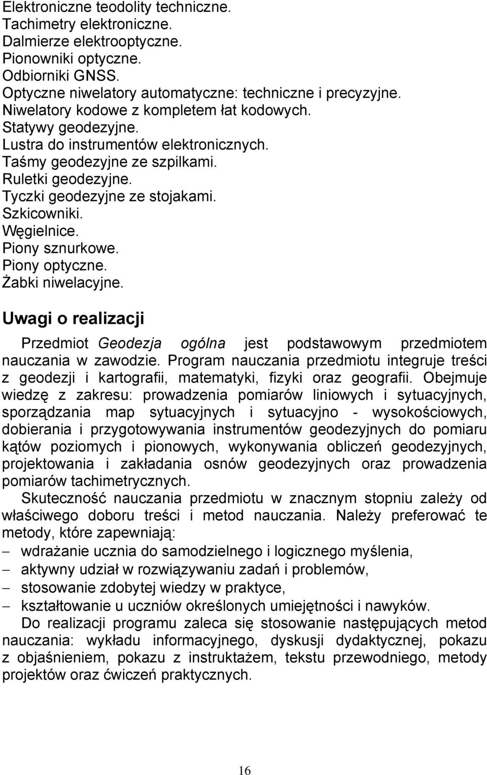 Węgielnice. Piony sznurkowe. Piony optyczne. Żabki niwelacyjne. Uwagi o realizacji Przedmiot Geodezja ogólna jest podstawowym przedmiotem nauczania w zawodzie.