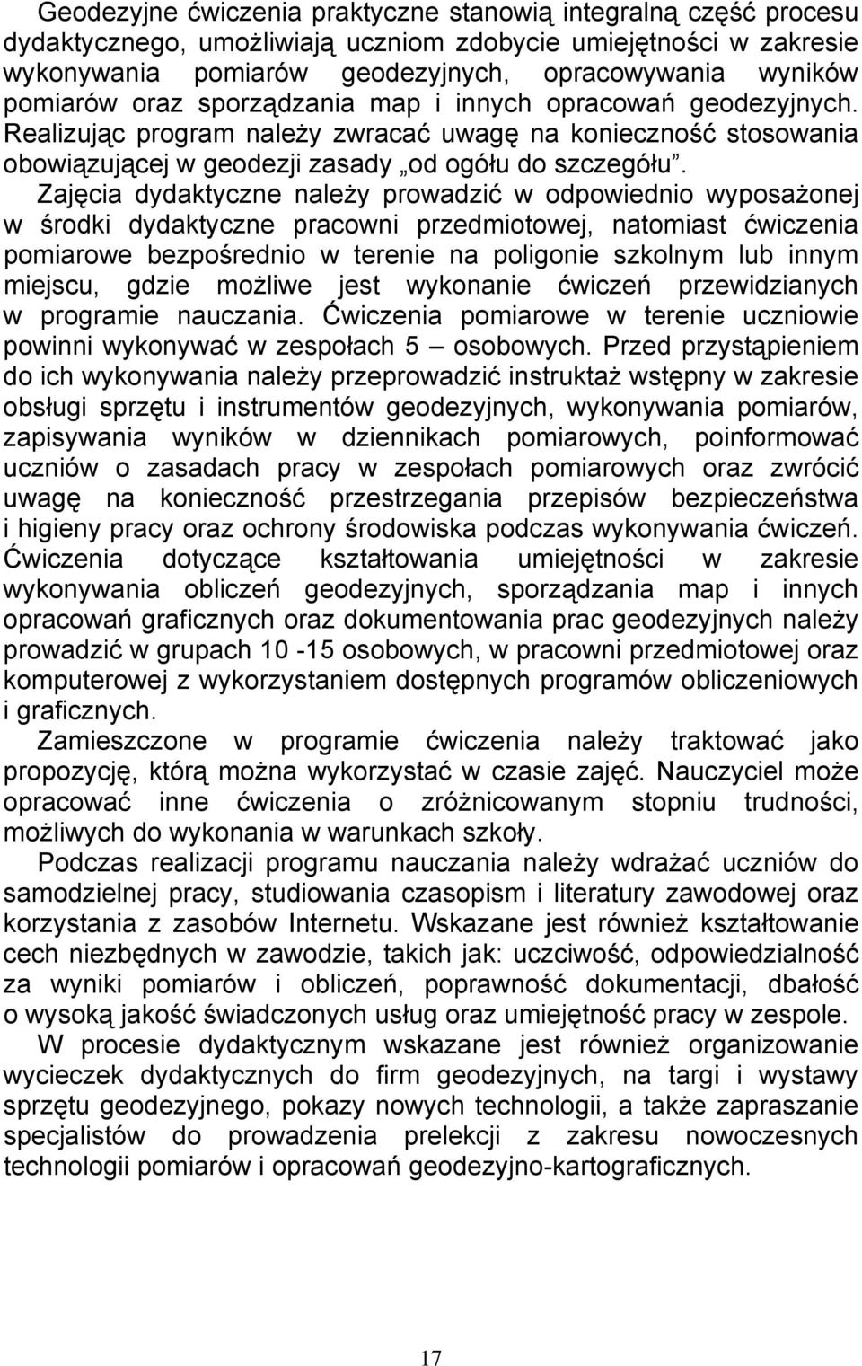 Zajęcia dydaktyczne należy prowadzić w odpowiednio wyposażonej w środki dydaktyczne pracowni przedmiotowej, natomiast ćwiczenia pomiarowe bezpośrednio w terenie na poligonie szkolnym lub innym