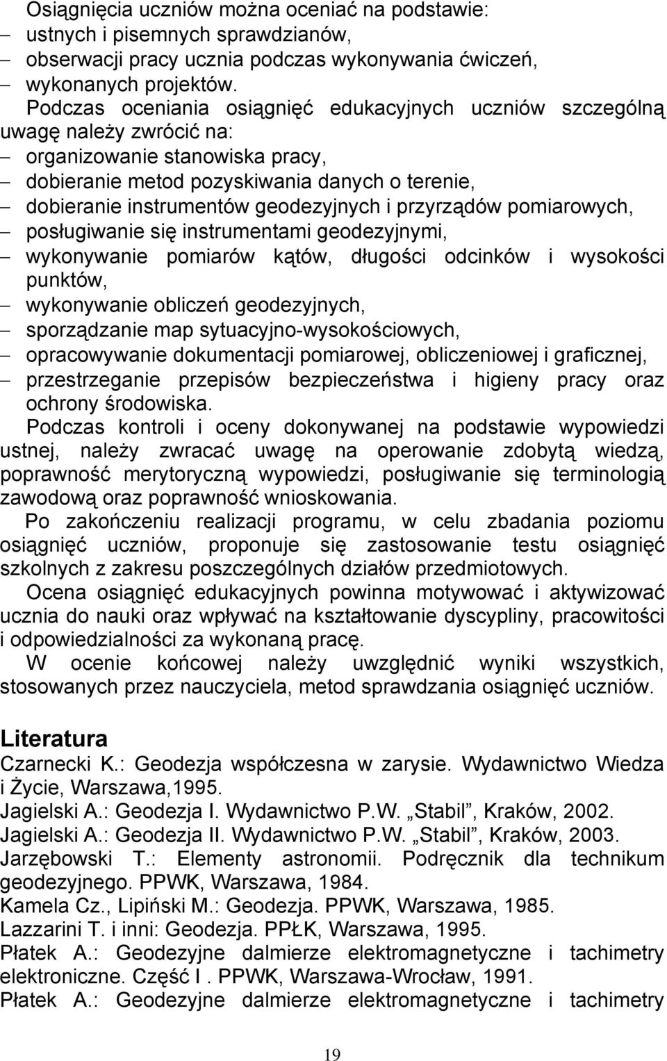 geodezyjnych i przyrządów pomiarowych, posługiwanie się instrumentami geodezyjnymi, wykonywanie pomiarów kątów, długości odcinków i wysokości punktów, wykonywanie obliczeń geodezyjnych, sporządzanie