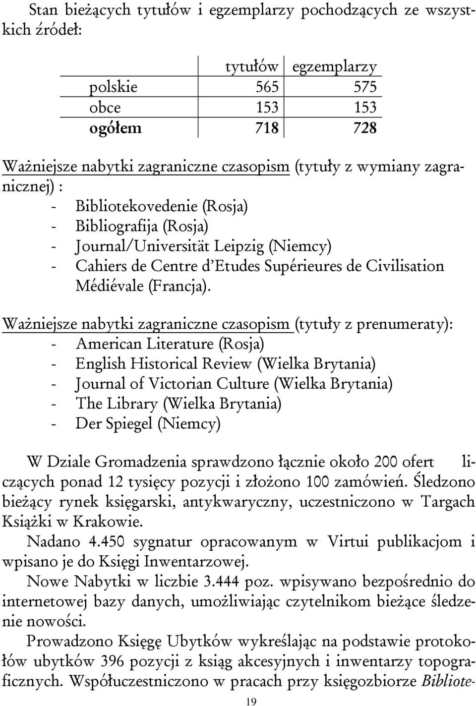 Ważniejsze nabytki zagraniczne czasopism (tytuły z prenumeraty): - American Literature (Rosja) - English Historical Review (Wielka Brytania) - Journal of Victorian Culture (Wielka Brytania) - The