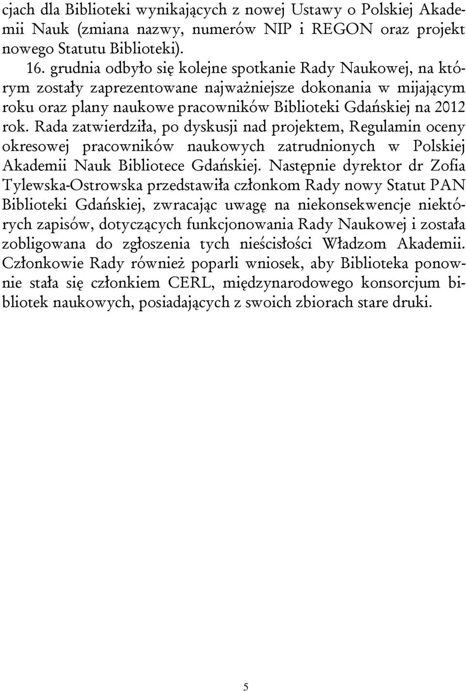 Rada zatwierdziła, po dyskusji nad projektem, Regulamin oceny okresowej pracowników naukowych zatrudnionych w Polskiej Akademii Nauk Bibliotece Gdańskiej.