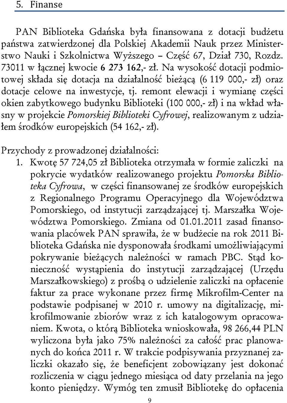 remont elewacji i wymianę części okien zabytkowego budynku Biblioteki (100 000,- zł) i na wkład własny w projekcie Pomorskiej Biblioteki Cyfrowej, realizowanym z udziałem środków europejskich (54