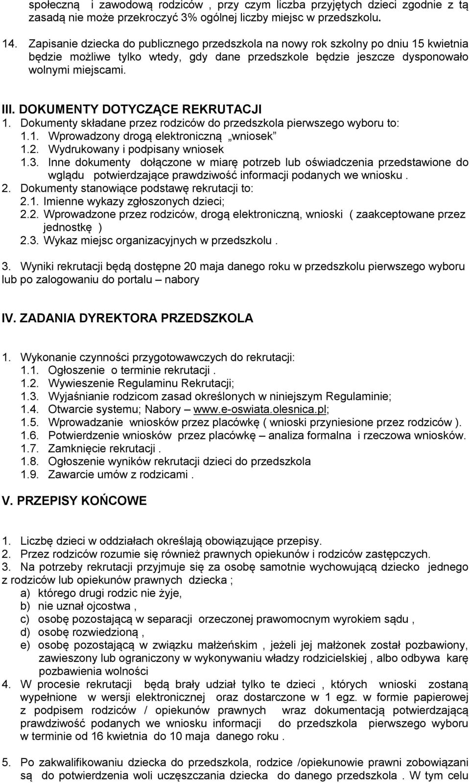 DOKUMENTY DOTYCZĄCE REKRUTACJI 1. Dokumenty składane przez rodziców do przedszkola pierwszego wyboru to: 1.1. Wprowadzony drogą elektroniczną wniosek 1.2. Wydrukowany i podpisany wniosek 1.3.