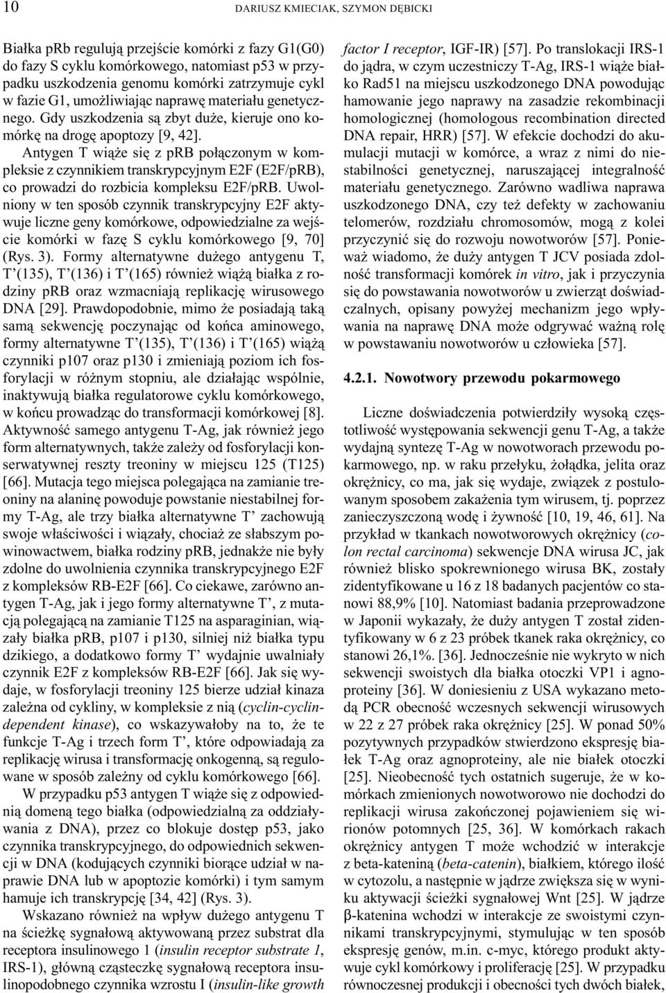 Antygen T wi¹ e siê z prb po³¹czonym w kompleksie z czynnikiem transkrypcyjnym E2F (E2F/pRB), co prowadzi do rozbicia kompleksu E2F/pRB.