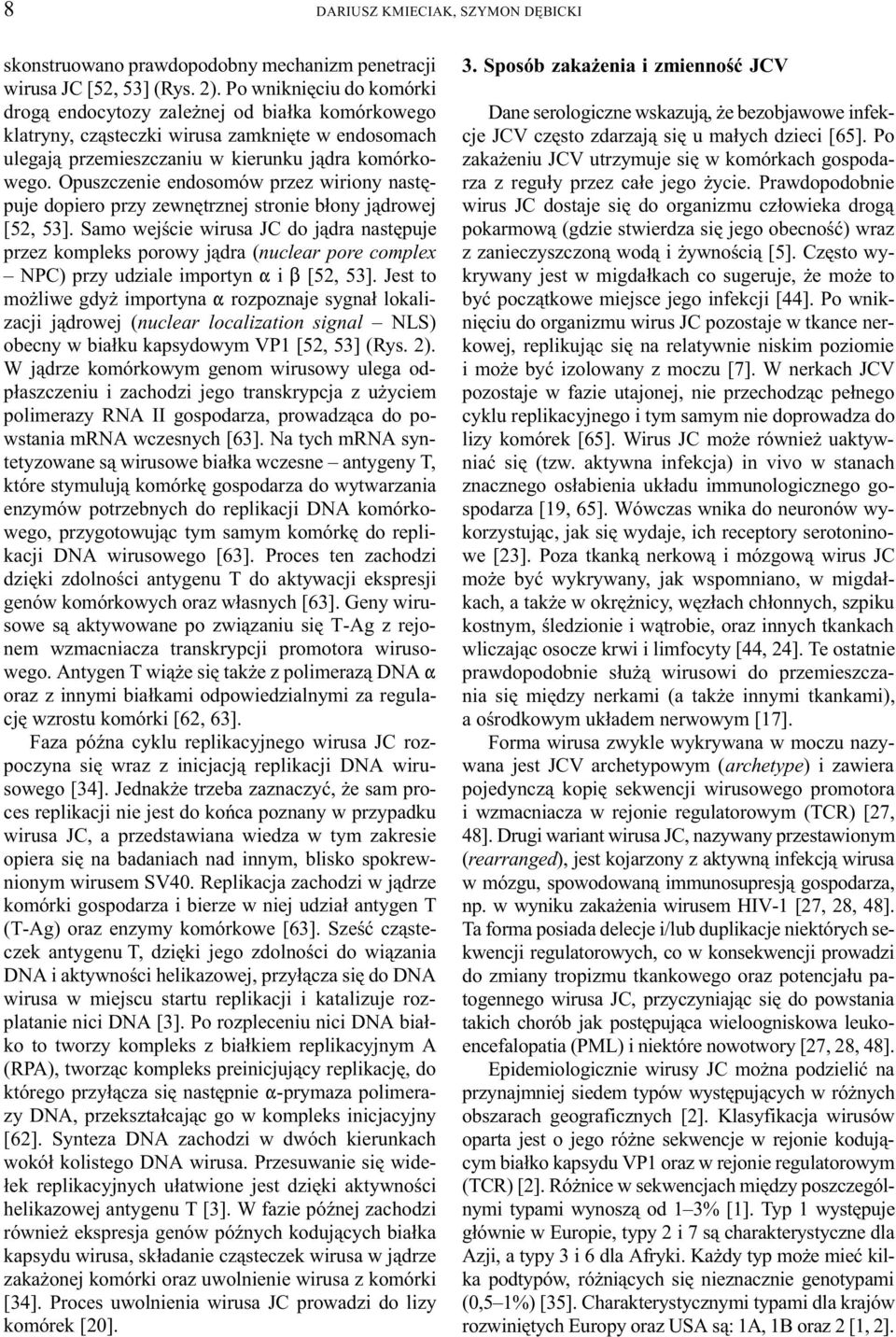 Opuszczenie endosomów przez wiriony nastêpuje dopiero przy zewnêtrznej stronie b³ony j¹drowej [52, 53].