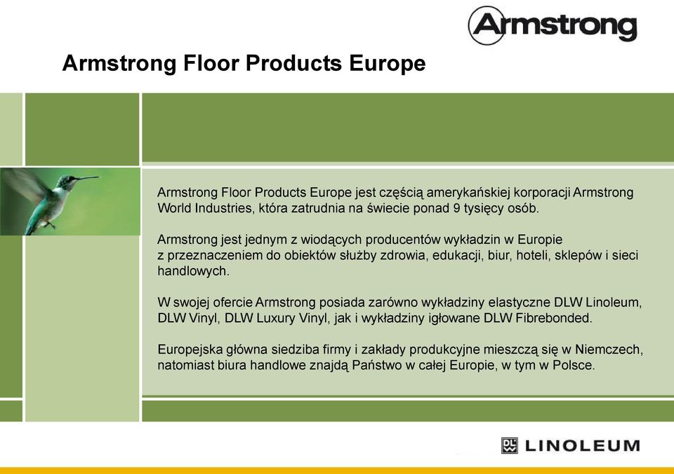 Armstrong jest jednym z wiodących producentów wykładzin w Europie z przeznaczeniem do obiektów służby zdrowia, edukacji, biur, hoteli, sklepów i sieci handlowych.