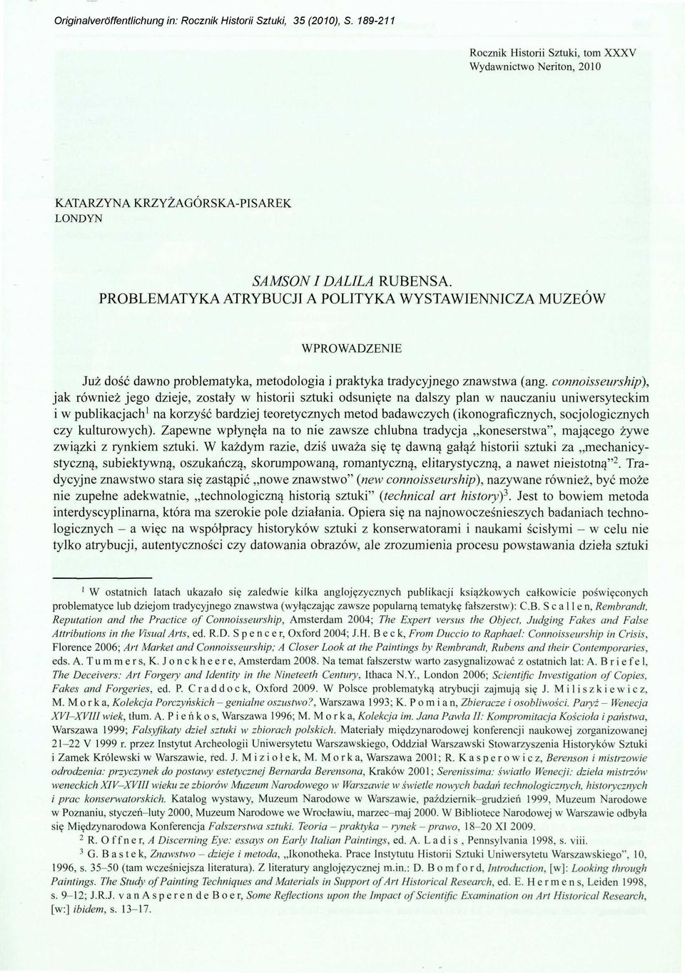 connosseurshp), jak róneż jego dzeje, zostały hstor sztuk odsunęte na dalszy plan nauczanu unersyteckm publkacjach 1 na korzyść bardzej teoretycznych metod badaczych (konografcznych, socjologcznych