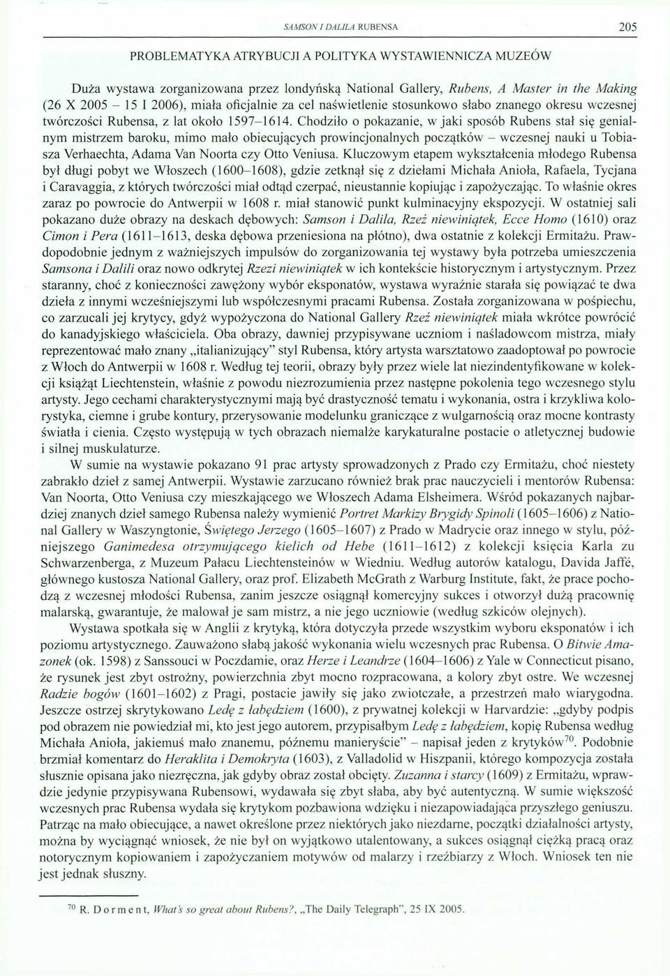 Chodzło o pokazane, jak sposób Rubens stał nym mstrzem baroku, mmo mało obecujących proncjonalnych początkó - czesnej nauk u sza Verhaechta, Adama Van Noorta czy Otto Venusa.