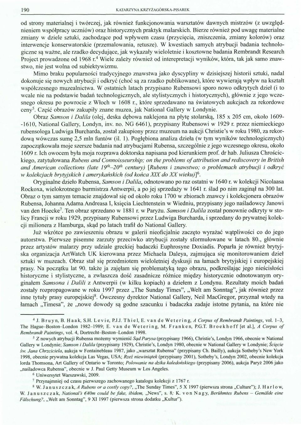 W kestach samych atrybucj badana technolo gczne są ażne, ale rzadko decydujące, j a k y k a z a ł y eloletne kosztone badana Rembrandt Research Project proadzone od 1968 r.