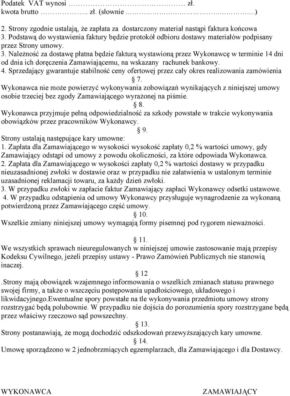 Należność za dostawę płatna będzie fakturą wystawioną przez Wykonawcę w terminie 14 dni od dnia ich doręczenia Zamawiającemu, na wskazany rachunek bankowy. 4.