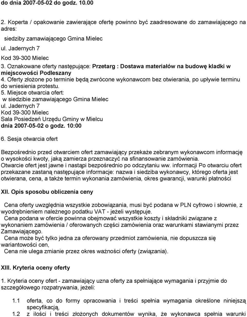 Oferty złożone po terminie będą zwrócone wykonawcom bez otwierania, po upływie terminu do wniesienia protestu. 5. Miejsce otwarcia ofert: w siedzibie zamawiającego Gmina Mielec ul.