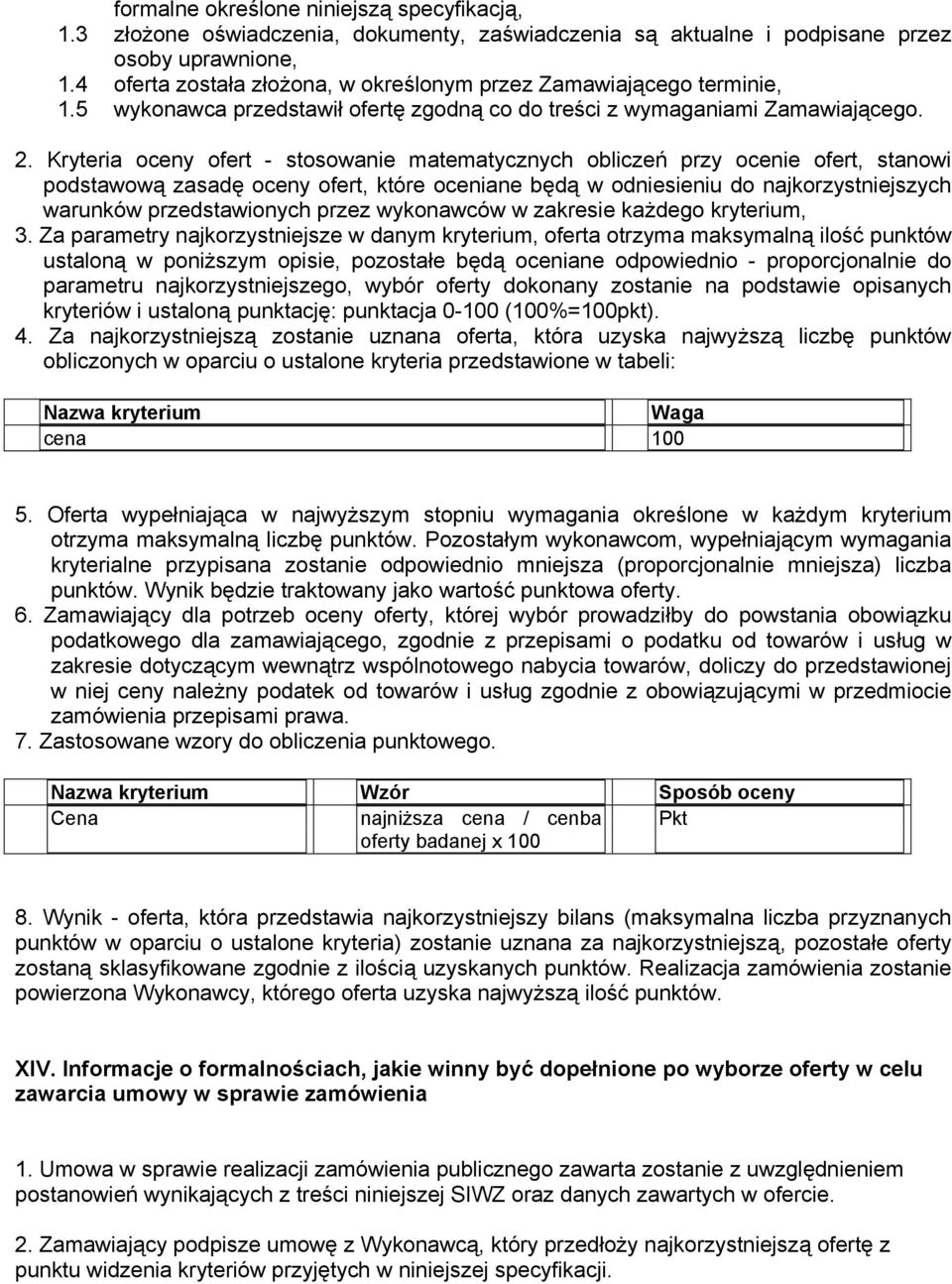 Kryteria oceny ofert - stosowanie matematycznych obliczeń przy ocenie ofert, stanowi podstawową zasadę oceny ofert, które oceniane będą w odniesieniu do najkorzystniejszych warunków przedstawionych