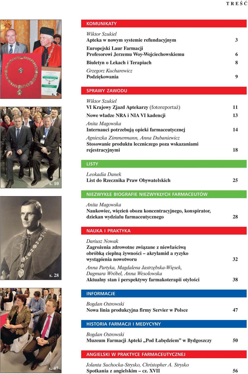 6 SPRAWY ZAWODU Wiktor Szukiel VI Krajowy Zjazd Aptekarzy (fotoreporta ) 11 Nowe w³adze NRA i NIA VI kadencji 13 Anita Magowska Internauci potrzebuj¹ opieki farmaceutycznej 14 Agnieszka Zimmermann,