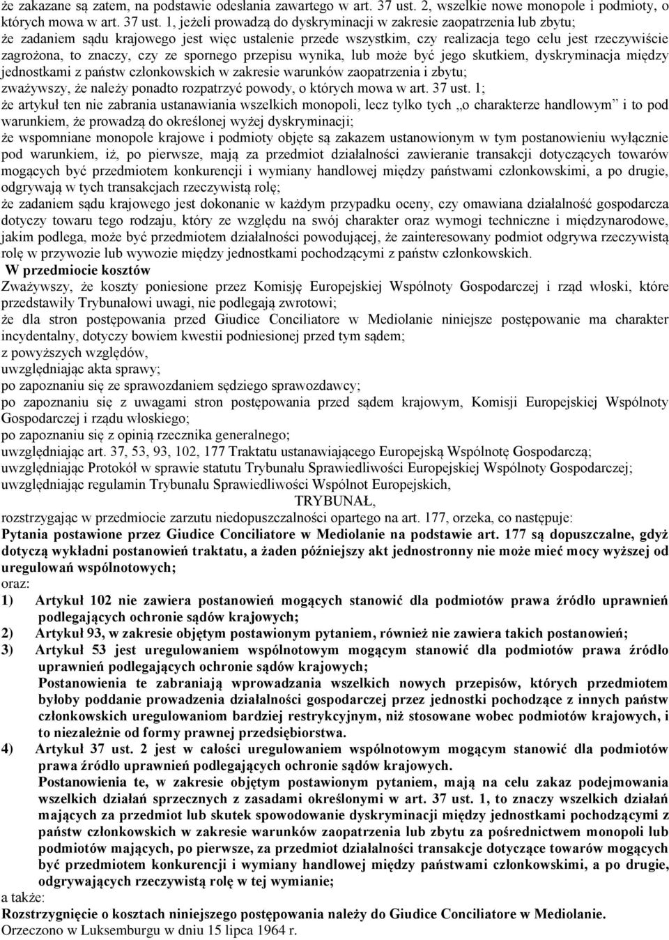 1, jeżeli prowadzą do dyskryminacji w zakresie zaopatrzenia lub zbytu; że zadaniem sądu krajowego jest więc ustalenie przede wszystkim, czy realizacja tego celu jest rzeczywiście zagrożona, to