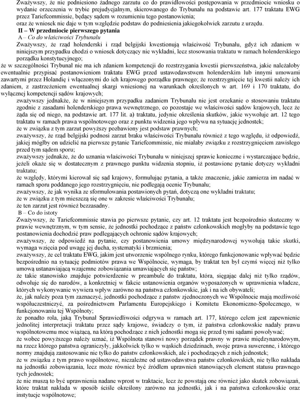 II W przedmiocie pierwszego pytania A Co do właściwości Trybunału Zważywszy, że rząd holenderski i rząd belgijski kwestionują właściwość Trybunału, gdyż ich zdaniem w niniejszym przypadku chodzi o