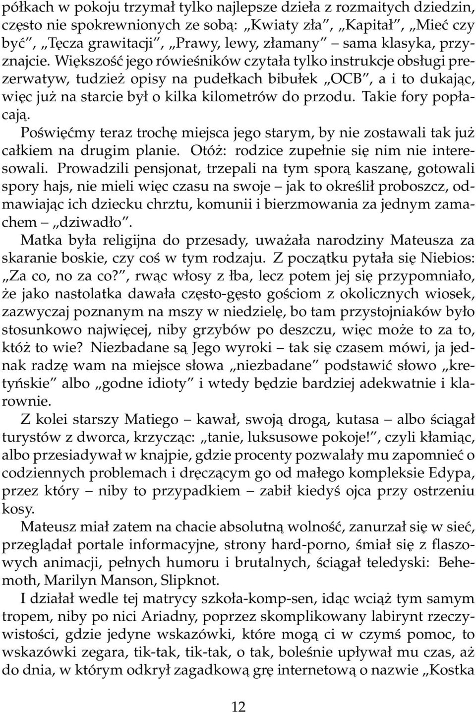 Takie fory popłacaja. Poświęćmy teraz trochę miejsca jego starym, by nie zostawali tak już całkiem na drugim planie. Otóż: rodzice zupełnie się nim nie interesowali.