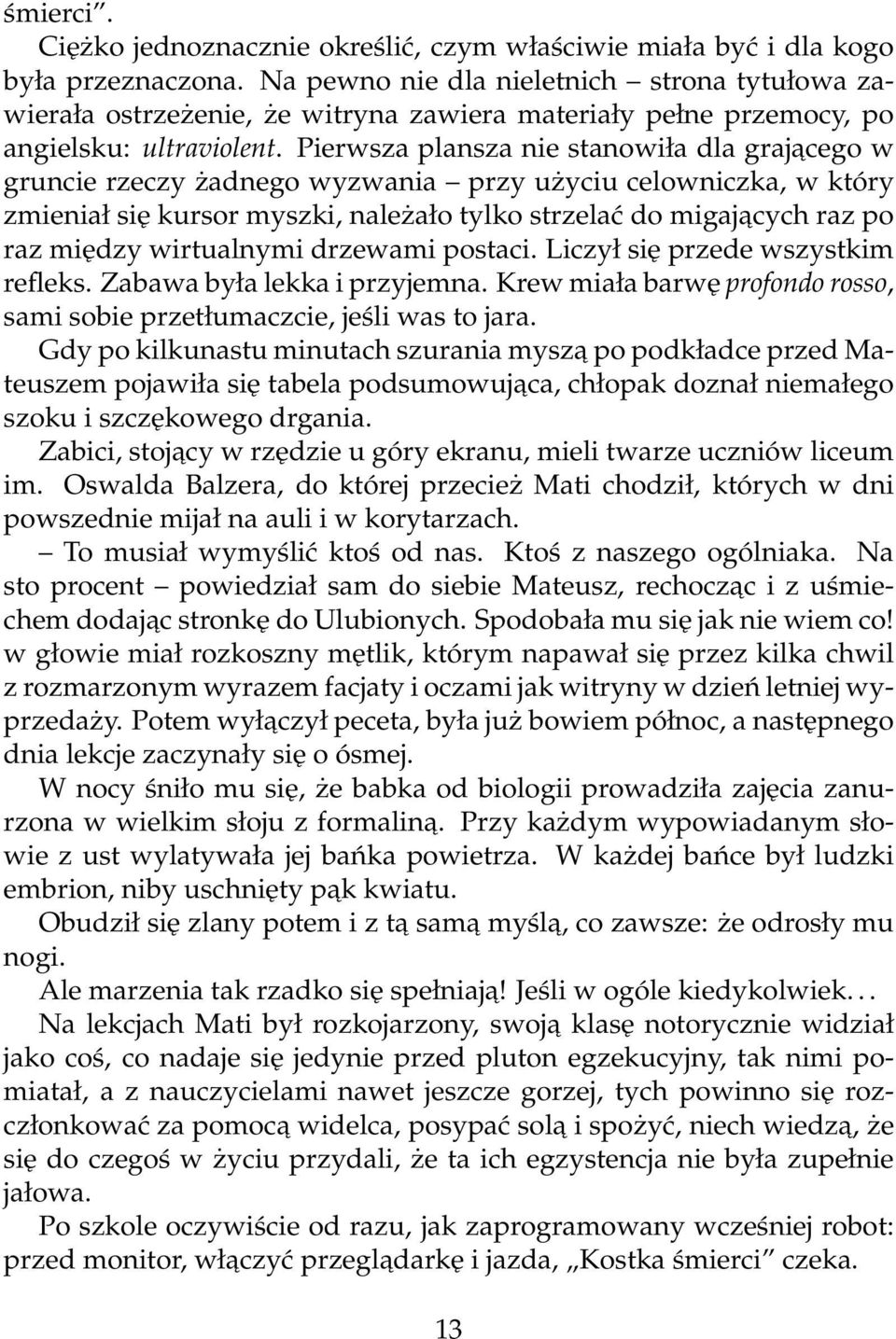 Pierwsza plansza nie stanowiła dla grajacego w gruncie rzeczy żadnego wyzwania przy użyciu celowniczka, w który zmieniał się kursor myszki, należało tylko strzelać do migajacych raz po raz między