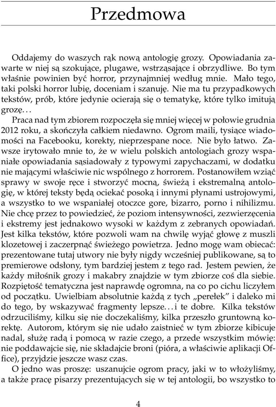 .. Praca nad tym zbiorem rozpoczęła się mniej więcej w połowie grudnia 2012 roku, a skończyła całkiem niedawno. Ogrom maili, tysiace wiadomości na Facebooku, korekty, nieprzespane noce.