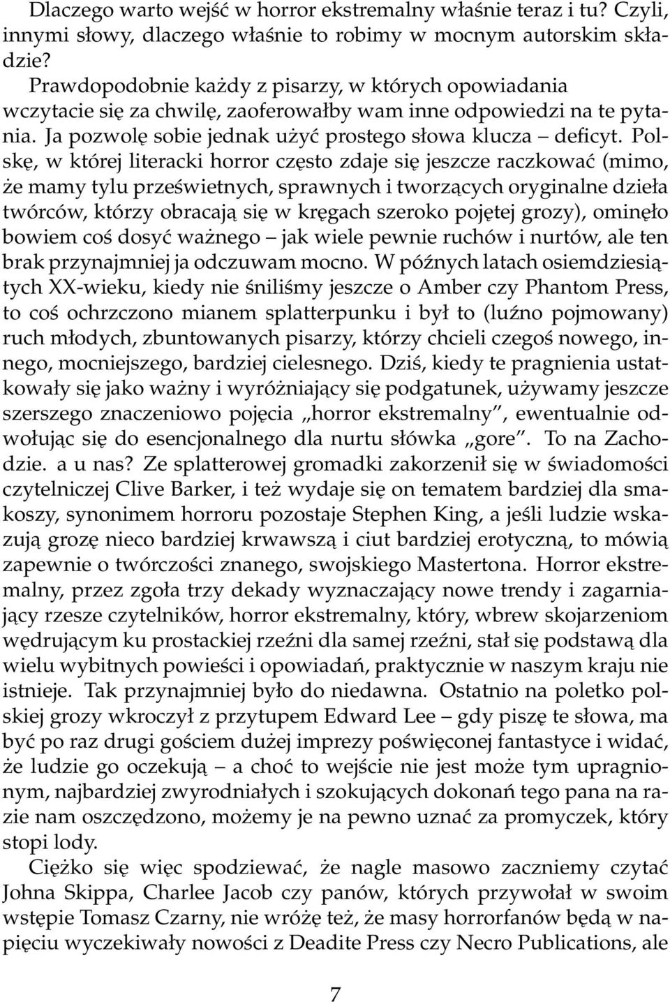 Polskę, w której literacki horror często zdaje się jeszcze raczkować (mimo, że mamy tylu prześwietnych, sprawnych i tworzacych oryginalne dzieła twórców, którzy obracaja się w kręgach szeroko pojętej