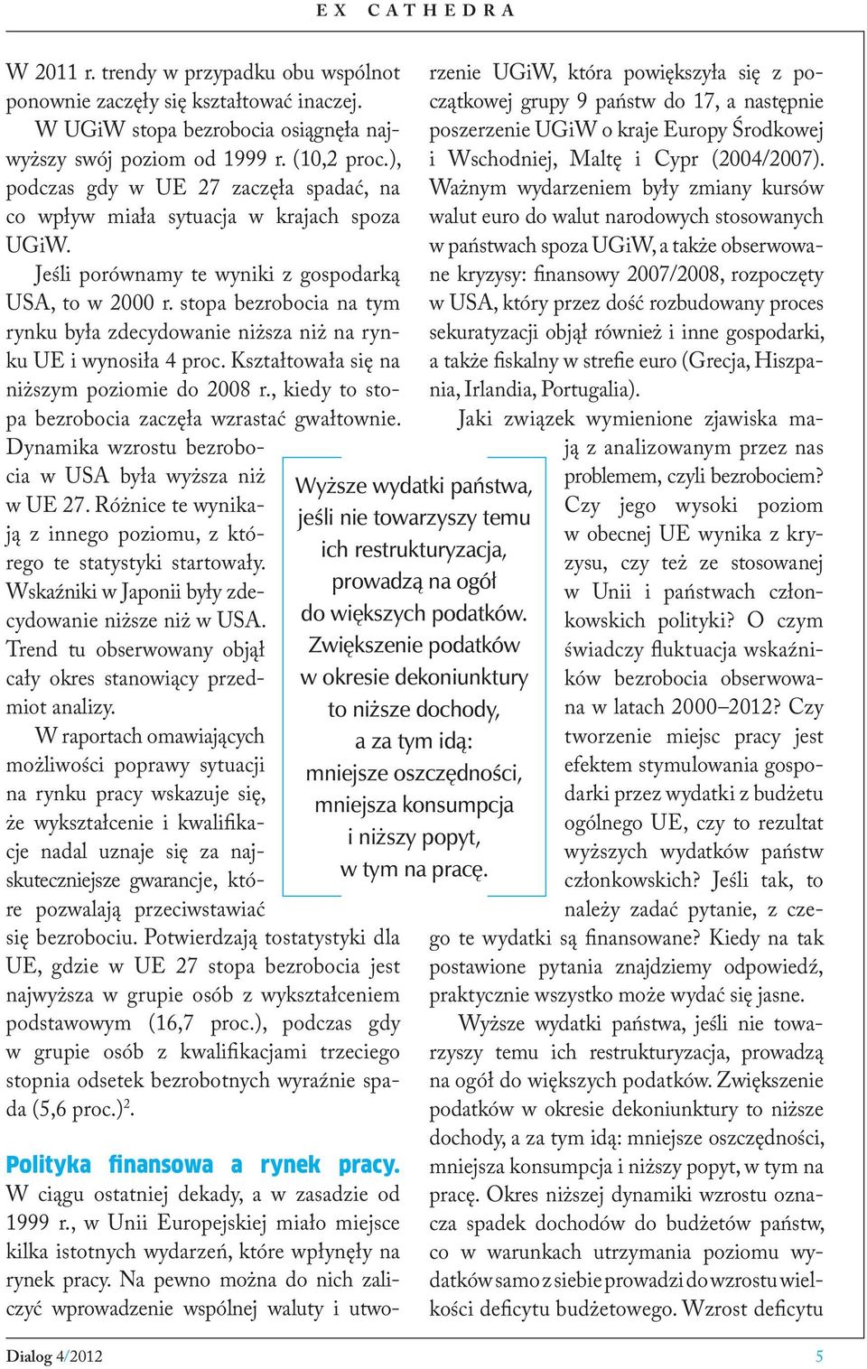 stopa bezrobocia na tym rynku była zdecydowanie niższa niż na rynku UE i wynosiła 4 proc. Kształtowała się na niższym poziomie do 2008 r., kiedy to stopa bezrobocia zaczęła wzrastać gwałtownie.