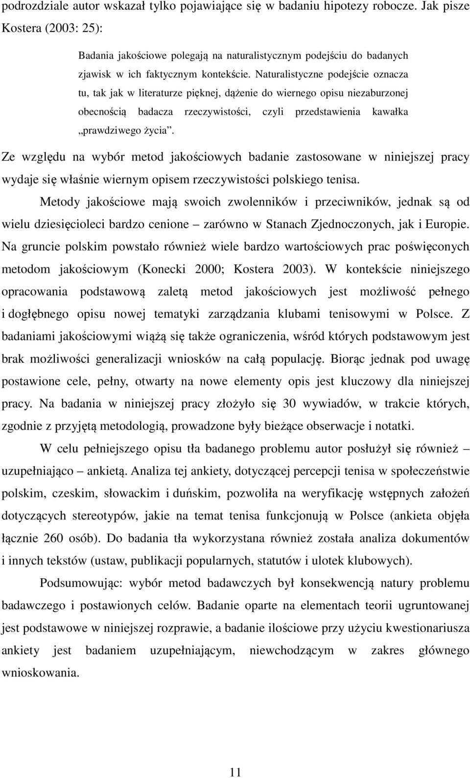 Naturalistyczne podejście oznacza tu, tak jak w literaturze pięknej, dążenie do wiernego opisu niezaburzonej obecnością badacza rzeczywistości, czyli przedstawienia kawałka prawdziwego życia.