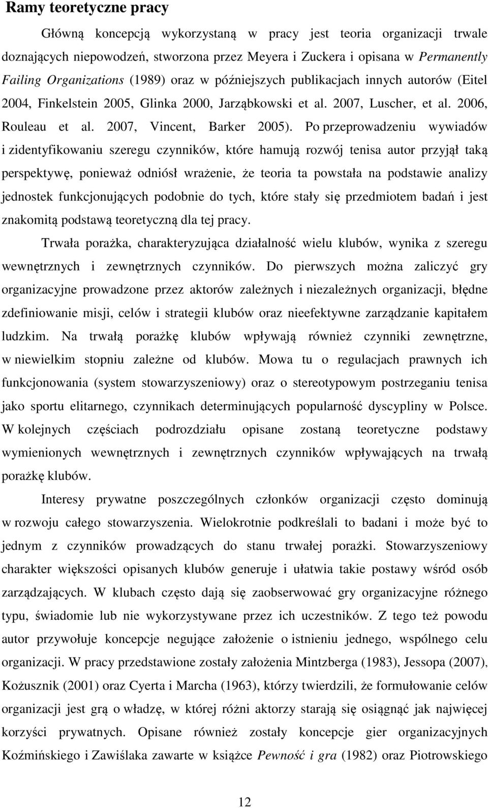 Po przeprowadzeniu wywiadów i zidentyfikowaniu szeregu czynników, które hamują rozwój tenisa autor przyjął taką perspektywę, ponieważ odniósł wrażenie, że teoria ta powstała na podstawie analizy